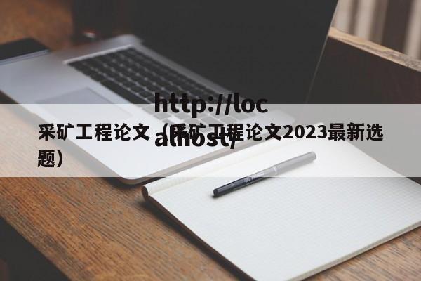 采矿工程论文（采矿工程论文2023最新选题）