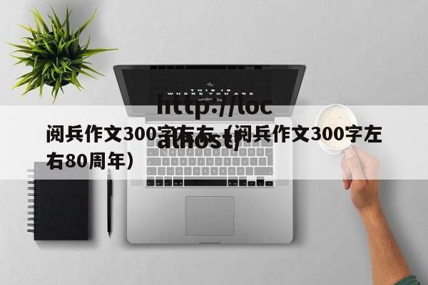 阅兵作文300字左右（阅兵作文300字左右80周年）